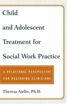 Paperback Child and Adolescent Treatment for Social Work Practice: A Relational Perspective for Beginning Clinicians Book