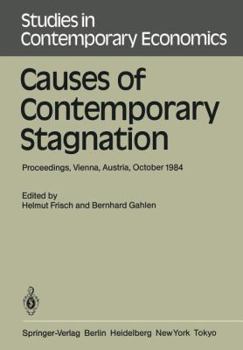 Causes of Contemporary Stagnation: Proceedings of an International Symposium Held at the Institute for Advanced Studies, Vienna, Austria, October 10 12, 1984