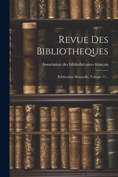 Paperback Revue Des Bibliotheques: Publication Mensuelle, Volume 17... [French] Book