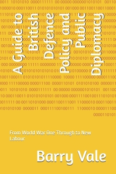 Paperback A Guide to British Defence Policy and Public Diplomacy: From World War One Through to New Labour Book