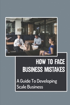 Paperback How To Face Business Mistakes: A Guide To Developing Scale Business: Building Dream Business Book