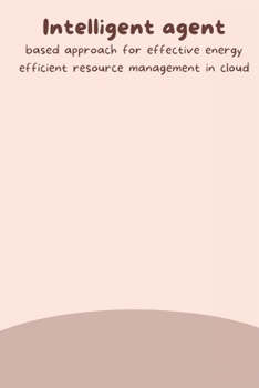 Paperback Intelligent agent based approach for effective energy efficient resource management in cloud Book