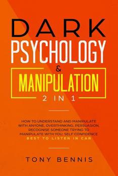 Paperback Dark Psychology & Manipulation 2 in 1: How to Understand and Manipulate with Anyone, Overthinking, Persuasion, Recognise Someone Trying to Manipulate Book