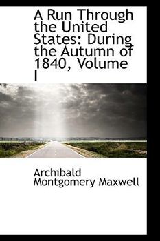 A Run Through the United States : During the Autumn of 1840, Volume I