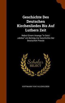 Hardcover Geschichte Des Deutschen Kirchenliedes Bis Auf Luthers Zeit: Nebst Einem Anange "in Dulci Jubileo".ein Beiträg Zur Geschichte Der Deutschen Poesie Book