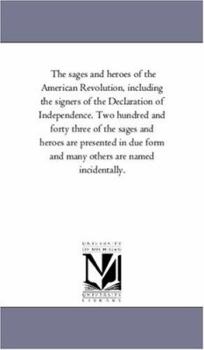 Paperback The Sages and Heroes of the American Revolution, including the Signers of the Declaration of independence. Two Hundred and Forty Three of the Sages an Book