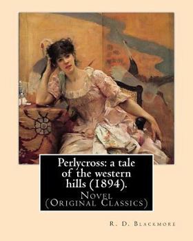 Paperback Perlycross: a tale of the western hills (1894). By: R. D. Blackmore (Original Classics).: Perlycross: a tale of the western hills Book