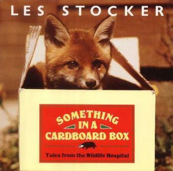 Paperback Something in a Cardboard Box: Tales from the Wildlife Hospital Book