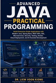 Paperback Advanced Java Practical Programming: Build Enterprise-Grade Applications with Modern Java, Spring Boot, REST APIs, SQL, Microservices, Security, Testing, Docker, Cloud and AI-Assisted Development Book