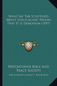 What Say the Scriptures About Spiritualism? Proofs That It is Demonism; Also, Who Are The Spirits in Prison? And Why Are They There