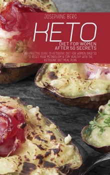 Keto Diet For Women After 50 Secrets: An Effective Guide To Ketogenic Diet For Women Over 50 To Reset Your Metabolism & Stay Healthy With The Ketogenic Diet Meal Plan