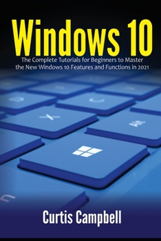 Paperback Windows 10: The Complete Tutorials for Beginners to Master the New Windows 10 Features and Functions in 2021 Book