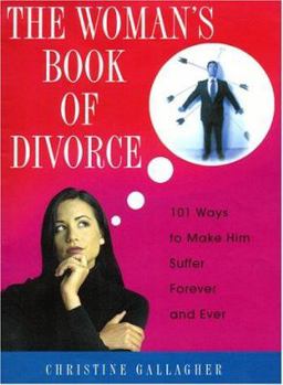 Paperback The Woman's Book of Divorce: 101 Ways to Make Him Suffer Forever and Ever Book