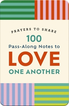Paperback 100 Pass-Along Notes to Love One Another: Prayers to Share (Shareable Messages of Encouragement with a Prayer, Scripture, and Inspirational Quote) Book