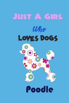 Just A Girl Who Loves Dogs Poodle: cute Notebook with Blank Lined Pages For Dog Lover For Journaling, Note Taking for writing Down Ideas