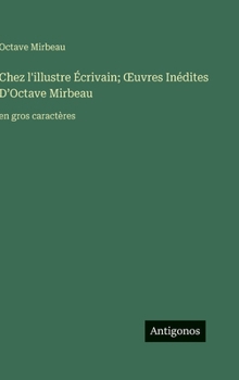 Chez l'illustre Écrivain; OEuvres Inédites D'Octave Mirbeau: en gros caractères (French Edition)