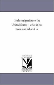 Paperback Irish Emigration to the United States: What It Has Been, and What It is. Book