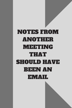 Paperback Notes from Another Meeting That Should Have Been an Email: Lined notebook 120 pages glossy cover different colors with different designs .lined journa Book