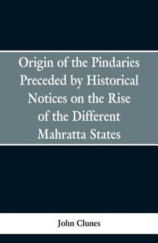 Origin of the Pindaries Preceded by Historical Notices on the Rise of the Defferent Mahratta States.