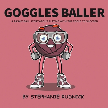 Goggles Baller: A Basketball Story About Playing With The Tools To Succeed (Lil Baller Series)