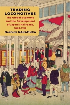 Trading Locomotives: The Global Economy and the Development of Japan’s Railroads, 1869–1914
