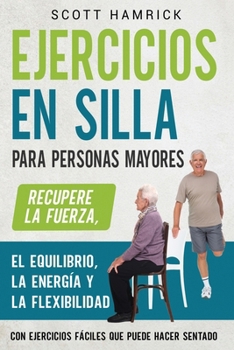 Paperback Ejercicios en silla para personas mayores: Recupere la fuerza, el equilibrio, la energía y la flexibilidad con ejercicios fáciles que puede hacer sent [Spanish] Book