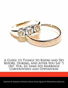 Paperback A Guide to Things to Know and Do Before, During, and After You Say I Do, Vol. 22: Same-Sex Marriage Controversy and Opposition Book