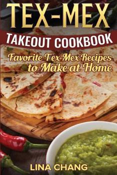 Paperback Tex-Mex Takeout Cookbook: Favorite Tex-Mex Recipes to Make at Home (Texas Mexican Cookbook) Book