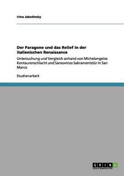 Paperback Der Paragone und das Relief in der italienischen Renaissance: Untersuchung und Vergleich anhand von Michelangelos Kentaurenschlacht und Sansovinos Sak [German] Book
