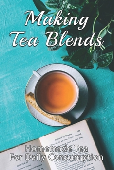 Paperback Making Tea Blends: Homemade Tea For Daily Consumption: Simple Homemade Tea Book