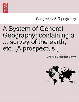 Paperback A System of General Geography: Containing a ... Survey of the Earth, Etc. [a Prospectus.] Book