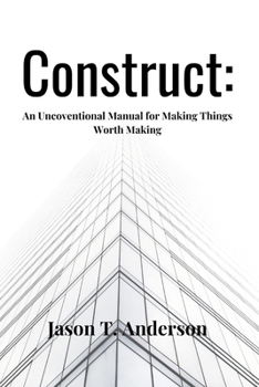 Paperback Construct: An Unconventional Manual for Making Things Worth Making Book