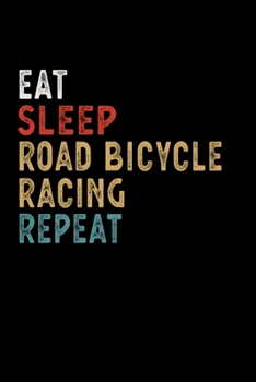 Paperback Eat Sleep Road Bicycle Racing Repeat Funny Sport Gift Idea: Lined Notebook / Journal Gift, 100 Pages, 6x9, Soft Cover, Matte Finish Book