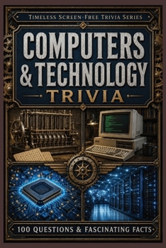 Paperback Computers & Technology Trivia: 100 Questions & Fascinating Facts About Early Computing, Microchips, the Internet, Cybersecurity, Smartphones, Robotics Book