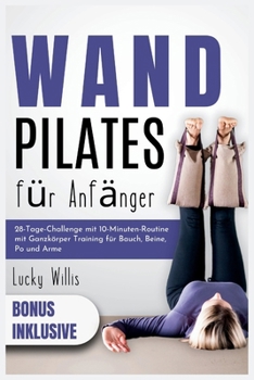 Wandpilates für Anfänger: 28-Tage-Challenge mit 10-Minuten-Routine mit Ganzkörper Training für Bauch, Beine, Po und Arme. Bonus inklusive Website- und ... Gewichtsverlust-Leitfaden) (German Edition)