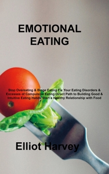Hardcover Emotional Eating: Stop Overeating & Binge Eating Fix Your Eating Disorders & Excesses of Compulsive Eating Direct Path to Building Good Book