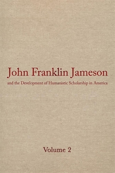 Hardcover John Franklin Jameson and the Development of Humanistic Scholarship in America: Volume 2: The Years of Growth, 1859-1905 Book