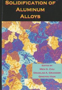 Solidification of Aluminum Alloys: Proceedings of a Symposium Sponsored by the Solidification Committee of the Materials Processing and Manufacturing Division (MPMD) of TMS (The Mineral