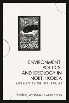 Paperback Environment, Politics, and Ideology in North Korea: Landscape as Political Project Book