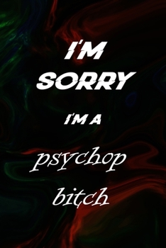 I'm Sorry I'm A Psychop Bitch: All Purpose 6x9 Blank Lined Notebook Journal Way Better Than A Card Trendy Unique Gift Green And Black Texture Psycho