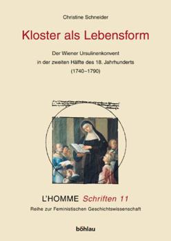 Kloster ALS Lebensform: Der Wiener Ursulinenkonvent in Der Zweiten Halfte Des 18. Jahrhunderts (1740-1790)