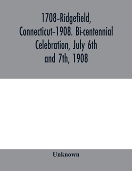 Paperback 1708-Ridgefield, Connecticut-1908. Bi-centennial celebration, July 6th and 7th, 1908; report of the proceedings, together with the papers presented an Book