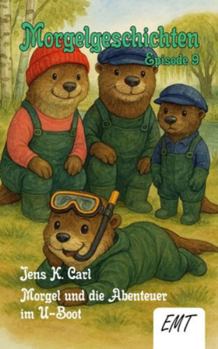Morgel und die Abenteuer im U-Boot (Episode 9): Morgelgeschichten (Morgelgeschichten (Neuauflage))