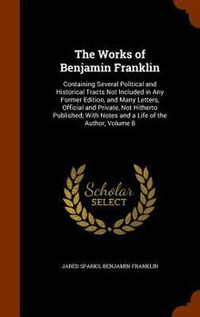 Hardcover The Works of Benjamin Franklin: Containing Several Political and Historical Tracts Not Included in Any Former Edition, and Many Letters, Official and Book