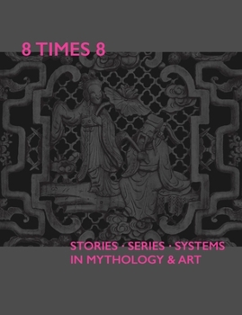 8 Times 8: Stories Series Systems in Mythology & Art