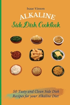 Paperback Alkaline Side Dish Cookbook: 50 Tasty and Clean Side Dish Recipes for your Alkaline Diet Book