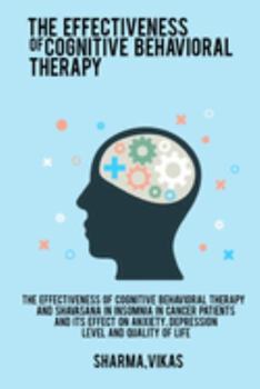 Paperback The effectiveness of cognitive behavioral therapy and shavasana in insomnia in cancer patients and its effect on anxiety, depression levels and qualit Book