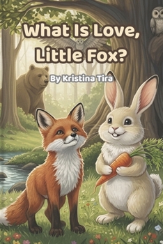 What Is Love, Little Fox?: A Gentle Bedtime Story About the Meaning of Love (Ages 5–8) - 6x9-inch mini picture book