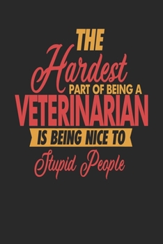 Paperback The Hardest Part Of Being An Veterinarian Is Being Nice To Stupid People: Veterinarian Notebook - Veterinarian Journal - 110 JOURNAL Paper Pages - 6 x Book