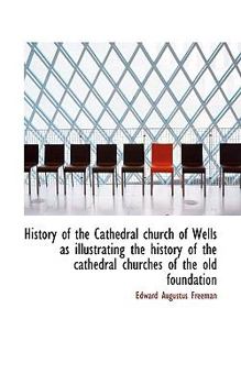 Paperback History of the Cathedral Church of Wells as Illustrating the History of the Cathedral Churches of Th Book